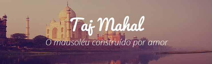 Taj Mahal Maravilhas do Mundo